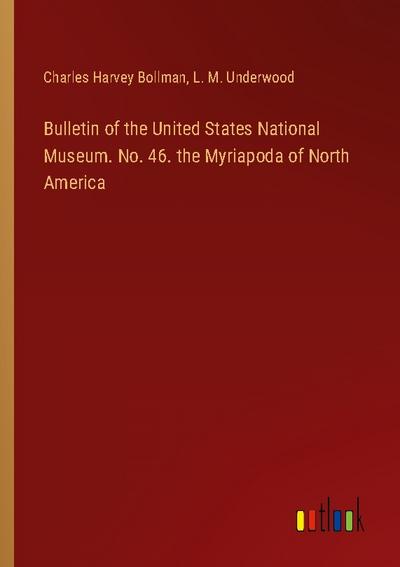Bulletin of the United States National Museum. No. 46. the Myriapoda of North America