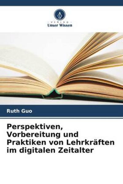 Perspektiven, Vorbereitung und Praktiken von Lehrkräften im digitalen Zeitalter