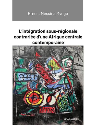 L’intégration sous-régionale contrariée d’une Afrique centrale contemporaine