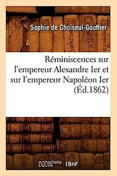 Réminiscences Sur l’Empereur Alexandre Ier Et Sur l’Empereur Napoléon Ier (Éd.1862)