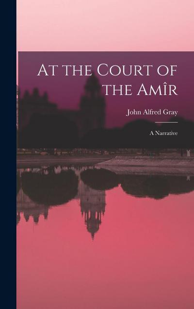 At the Court of the Amîr: A Narrative