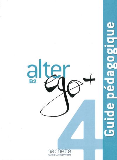 Alter ego+ 4: Méthode de français / Guide pédagogique – Lehrerhandbuch