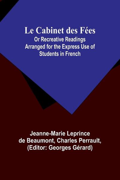 Le Cabinet des Fées; Or Recreative Readings Arranged for the Express Use of Students in French