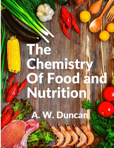 A. W. Duncan: Chemistry Of Food and Nutrition