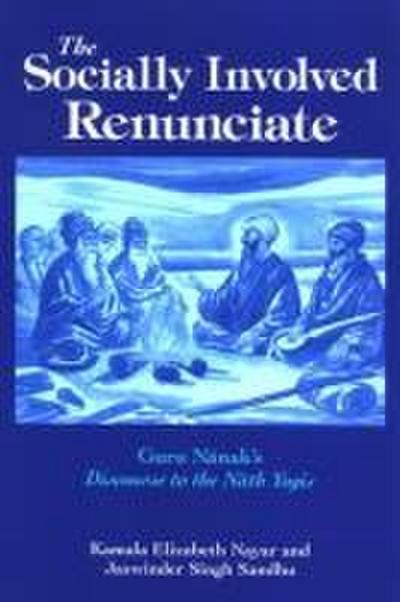 The Socially Involved Renunciate: Guru N&#257;nak’s Discourse to the N&#257;th Yogis