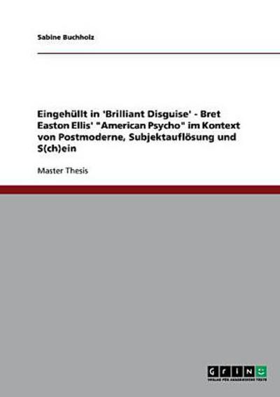 Eingehüllt in ’Brilliant Disguise’ - Bret Easton Ellis’ "American Psycho" im Kontext von Postmoderne, Subjektauflösung und S(ch)ein