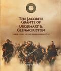 THE JACOBITE GRANTS OF URQUHART AND GLENMORISTON