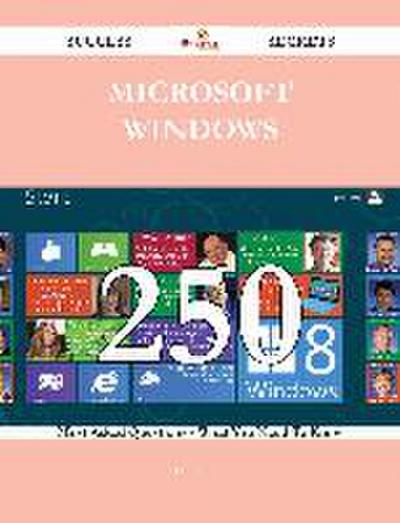 Microsoft Windows 250 Success Secrets - 250 Most Asked Questions On Microsoft Windows - What You Need To Know