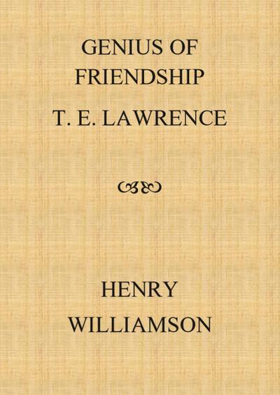 Genius of Friendship: T. E. Lawrence (Henry Williamson Collections, #15)