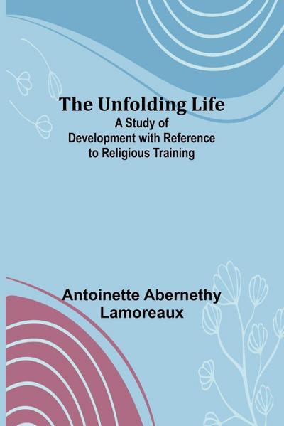 The Unfolding Life; A Study of Development with Reference to Religious Training