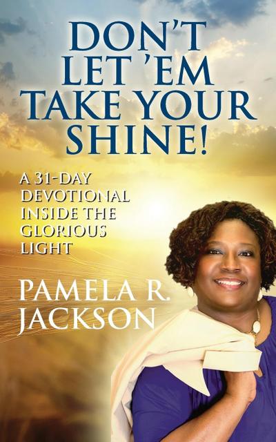 Don’t Let ’Em Take Your Shine! A 31-Day Devotional Inside the Glorious Light