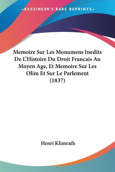 Memoire Sur Les Monumens Inedits De L’Histoire Du Droit Francais Au Moyen Age, Et Memoire Sur Les Olim Et Sur Le Parlement (1837)