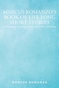 Marcus Romanzo’s Book of Life Long Short Stories