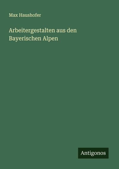 Arbeitergestalten aus den Bayerischen Alpen