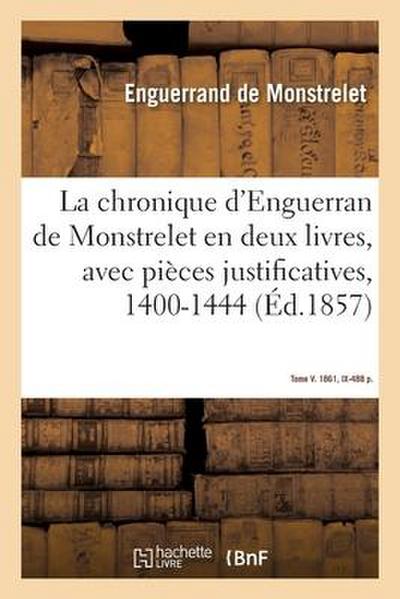 La Chronique d’Enguerran de Monstrelet, En Deux Livres, Avec Pièces Justificatives, 1400-1444