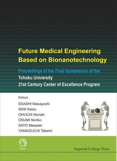 Future Medical Engineering Based on Bionanotechnology - Proceedings of the Final Symposium of the Tohoku University 21st Century Center of Excellence Program