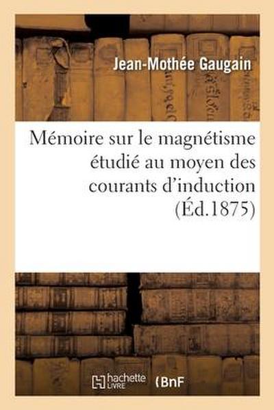 Mémoire sur le magnétisme étudié au moyen des courants d’induction