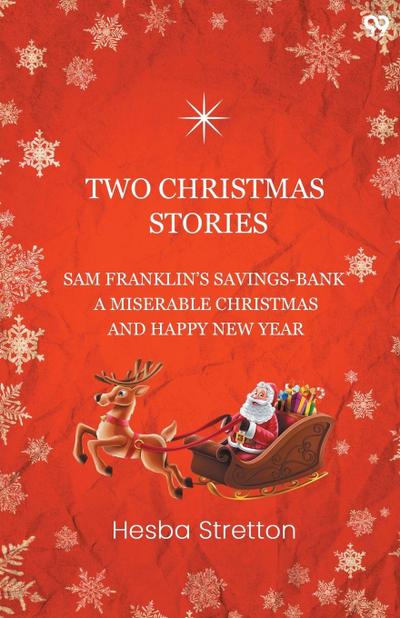 Two Christmas Stories Sam Franklin’s Savings-Bank A Miserable Christmas And A Happy New Year