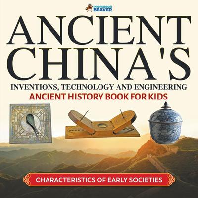 Ancient China’s Inventions, Technology and Engineering - Ancient History Book for Kids | Characteristics of Early Societies