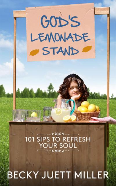 God’s Lemonade Stand:101 Sips To Refresh Your Soul