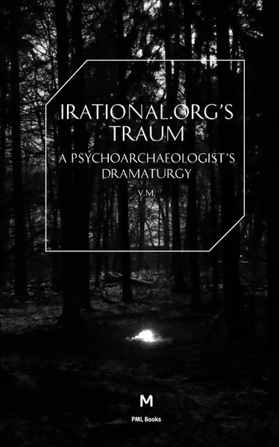 Irational.Orgs’s Traum-A Psychoarchaeologist’s Dramaturgy