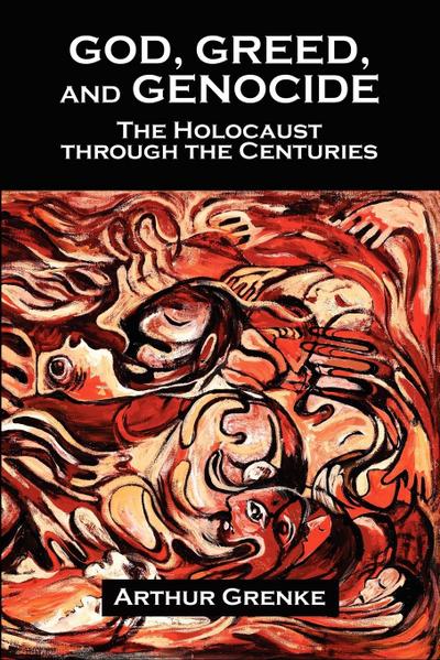God, Greed, and Genocide: The Holocaust Through the Centuries