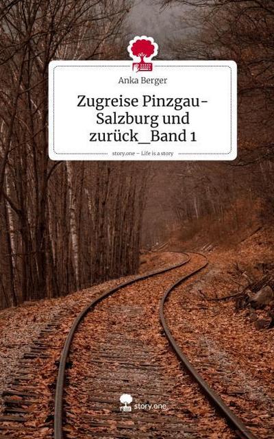 Zugreise Pinzgau-Salzburg und zurück_Band 1. Life is a Story - story.one