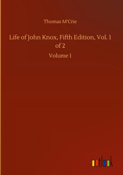 Life of John Knox, Fifth Edition, Vol. 1 of 2
