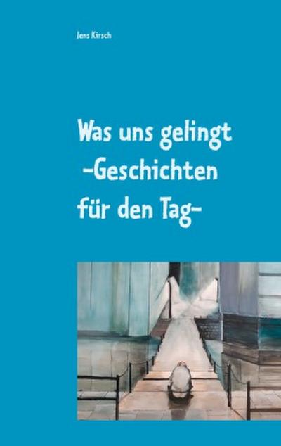 Was uns gelingt -Geschichten für den Tag