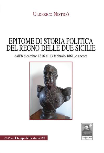 Epitome di storia politica del Regno delle Due Sicilie dall’8 dicembre 1816 al 13 febbraio 1861, e ancora