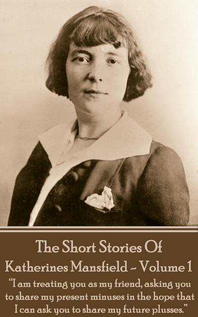 Katherine Mansfield - The Short Stories - Volume 1