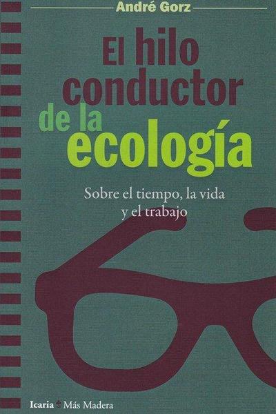 El hilo conductor de la ecología : sobre el tiempo, la vida y el trabajo