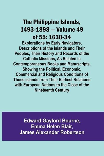 The Philippine Islands, 1493-1898 - Volume 49of 55 1630-34 Explorations by Early Navigators, Descriptions of the Islands and Their Peoples, Their History and Records of the Catholic Missions, As Related in Contemporaneous Books and Manuscripts, Showing th