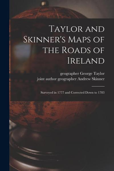 Taylor and Skinner’s Maps of the Roads of Ireland: Surveyed in 1777 and Corrected Down to 1783