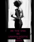 Be The One .  Be Unapologetic