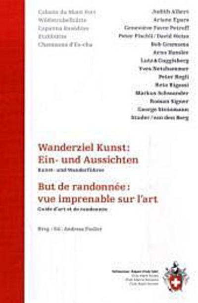 Wanderziel Kunst: Ein- und Aussichten: Kunst- und Wanderführer: Kunst- und Wanderführer. Cabane du Mont Fort, Wildstrubelhütte, Capanna Basòdino, ... Es-cha. Dtsch.-Französ. (Alpin-Wanderführer)