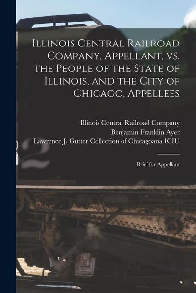 Illinois Central Railroad Company, Appellant, Vs. the People of the State of Illinois, and the City of Chicago, Appellees: Brief for Appellant
