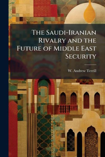 The Saudi-Iranian Rivalry and the Future of Middle East Security