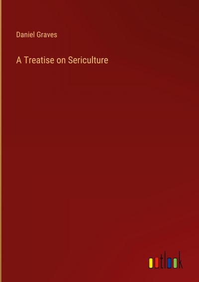 A Treatise on Sericulture