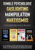 Dunkle Psychologie, Gaslighting, Manipulation, Narzissmus: Das große 4 in 1 Buch! Wie Sie emotionale Beeinflussung und Manipulationstechniken in Beruf, Alltag und Beziehung leicht erkennen und abwehren