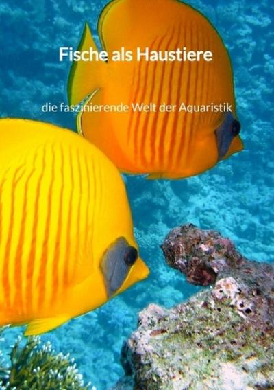 Fische als Haustiere - die faszinierende Welt der Aquaristik