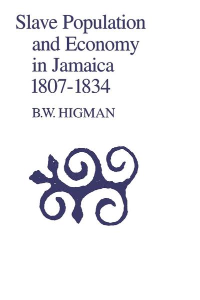 Slave Population and Economy in Jamaica 1807-1834 - B. W. Higman