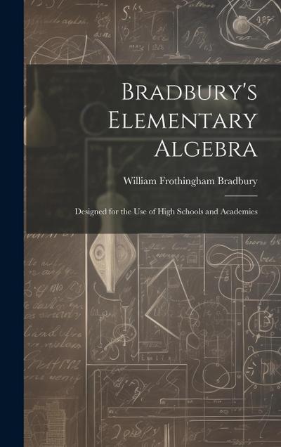 Bradbury’s Elementary Algebra: Designed for the Use of High Schools and Academies