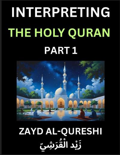 Interpreting The Holy Quran (Part 1)- Divine Lessons for Kids, Young and Adults, Essays on Divine Guidance Philosophy, Spiritualism and Human Understanding, Illuminating the Path, Reflective Essays on the Quran’s Wisdom, Divine Words, Human Hearts, Islam