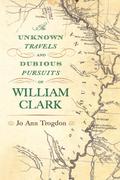 Unknown Travels and Dubious Pursuits of William Clark