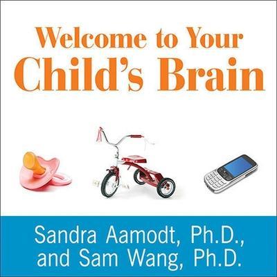 Welcome to Your Child’s Brain Lib/E: How the Mind Grows from Conception to College