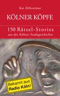 Kölner Köpfe. 150 Rätsel-Stories aus der Kölner Stadtgeschichte