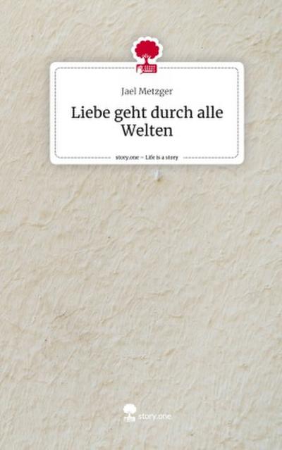 Liebe geht durch alle Welten. Life is a Story - story.one