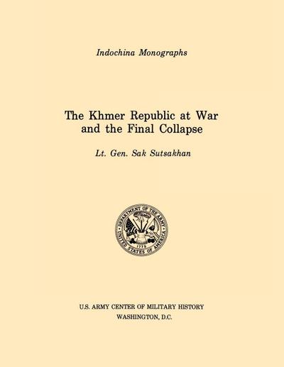 The Khmer Republic at War and the Final Collapse (U.S. Army Center for Military History Indochina Monograph series)