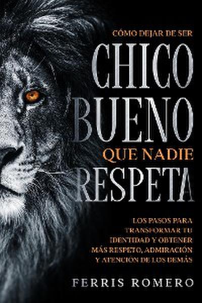 Cómo Dejar de ser el Chico Bueno que Nadie Respeta